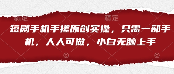 短剧手机手搓原创实操，只需一部手机，人人可做，小白无脑上手-徐小晨博客