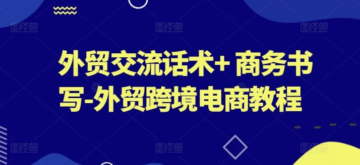 外贸交流话术+ 商务书写-外贸跨境电商教程-徐小晨博客