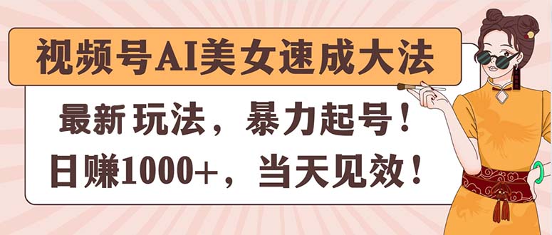 视频号AI美女速成大法，暴力起号，日赚1000+，当天见效-徐小晨博客