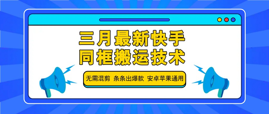 三月最新快手同框搬运技术，无需混剪 条条出爆款 安卓苹果通用-徐小晨博客