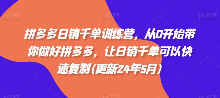 拼多多日销千单训练营，从0开始带你做好拼多多，让日销千单可以快速复制(更新25年6月)-徐小晨博客