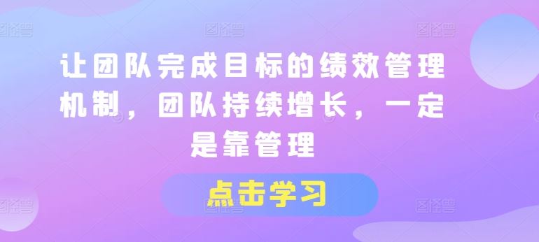 让团队完成目标的绩效管理机制，团队持续增长，一定是靠管理-徐小晨博客