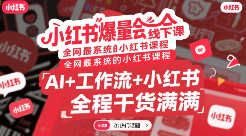 小红书爆量会线下课，全网最系统的小红书课程，AI+工作流+小红书，全程干货满满-徐小晨博客