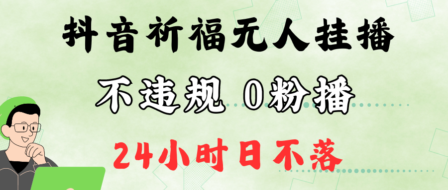 抖音最新祈福无人挂播，单日撸音浪收2万+0粉手机可开播，新手小白一看就会-徐小晨博客