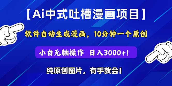 Ai中式吐槽漫画项目，软件自动生成漫画，10分钟一个原创，小白日入3000+-徐小晨博客
