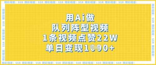 用Ai做队列阵型视频，1条视频点赞22W，单日变现多张-徐小晨博客