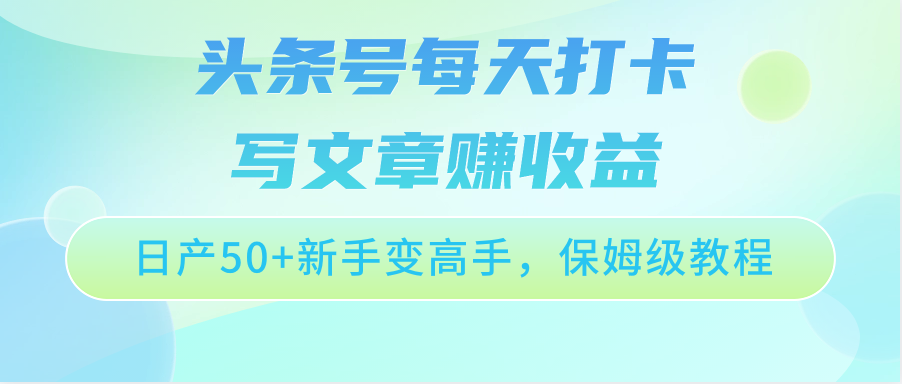 头条号每天打卡写文章赚收益，日产50+新手变高手，保姆级教程-徐小晨博客