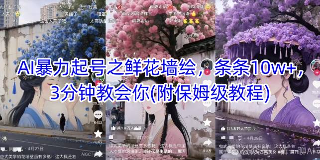 AI暴力起号之鲜花墙绘，条条10w+，3分钟教会你(附保姆级教程)-徐小晨博客