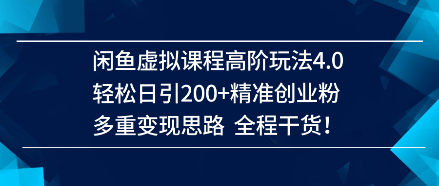 闲鱼虚拟课程高阶玩法4.0，轻松日引200+精准创业粉，多重变现思路全程干货！-徐小晨博客