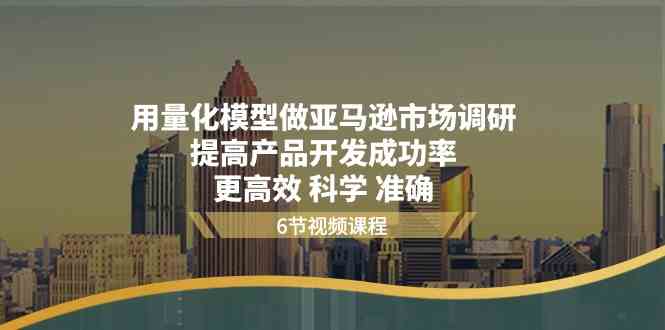 用量化模型做亚马逊市场调研，提高产品开发成功率更高效科学准确-徐小晨博客