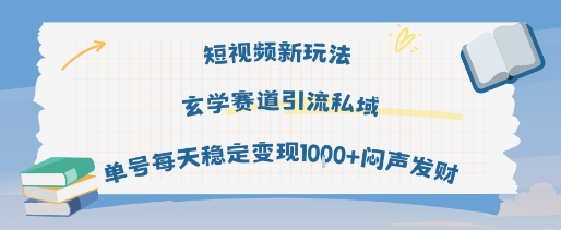 短视频新玩法玄学赛道引流私域单号每天稳定变现1k+闷声发财-徐小晨博客