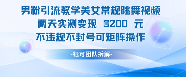男粉引流教学美女常规跳舞视频两天实测变现1k+，不违规不封号可矩阵操作-徐小晨博客