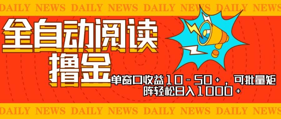 全自动阅读撸金，单窗口收益10-50+，可批量矩阵轻松日入1000+，新手小…-徐小晨博客