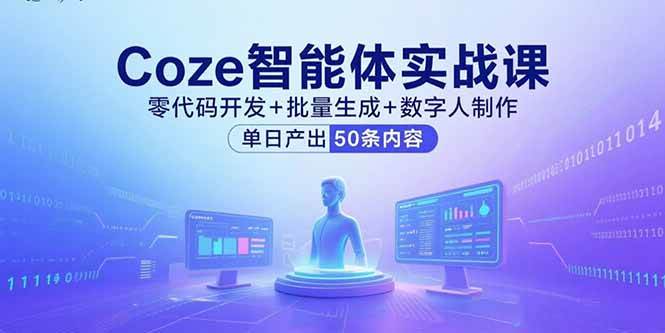 Coze智能体实战课，零代码开发+批量生成+数字人制作，单日产出50条内容-徐小晨博客