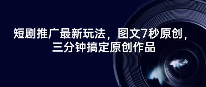 短剧推广最新玩法，图文7秒原创，三分钟搞定原创作品-徐小晨博客