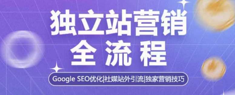 独立站营销全流程，Google SEO优化，社媒站外引流，独家营销技巧-徐小晨博客