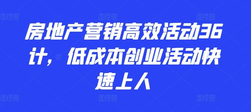 房地产营销高效活动36计，低成本创业活动快速上人-徐小晨博客