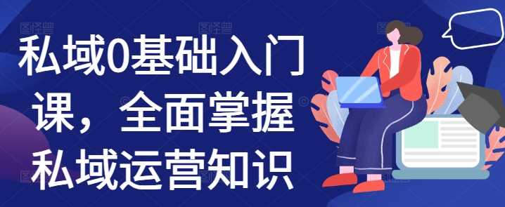 私域0基础入门课，全面掌握私域运营知识-徐小晨博客