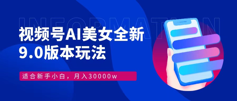 视频号AI美女，最新9.0玩法新手小白轻松上手，月入30000＋-徐小晨博客