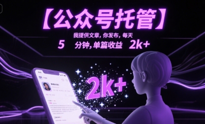 【公众号托管 】我提供文章，你发布，每天5分钟，单篇收益2k+【揭秘】-徐小晨博客