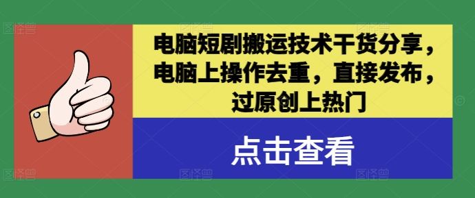 电脑短剧搬运技术干货分享，电脑上操作去重，直接发布，过原创上热门-徐小晨博客
