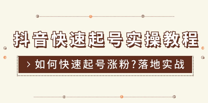 抖音快速起号实操教程，如何快速起号涨粉?落地实战涨粉教程来了 (16节-徐小晨博客