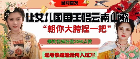 让女儿国国王开口唱云南山歌“朝你大胯捏一把”，爆笑视频狂揽点赞20W点赞，熟练后起号快轻松月入过W-徐小晨博客