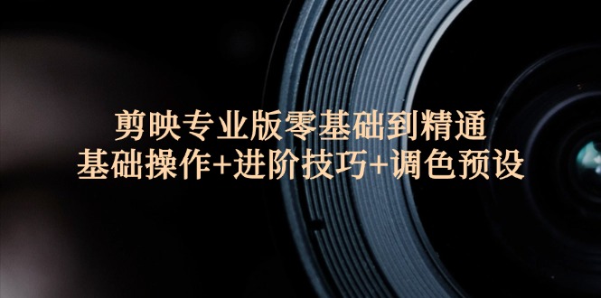 剪映专业版零基础到精通：基础操作+进阶技巧+调色预设”-徐小晨博客