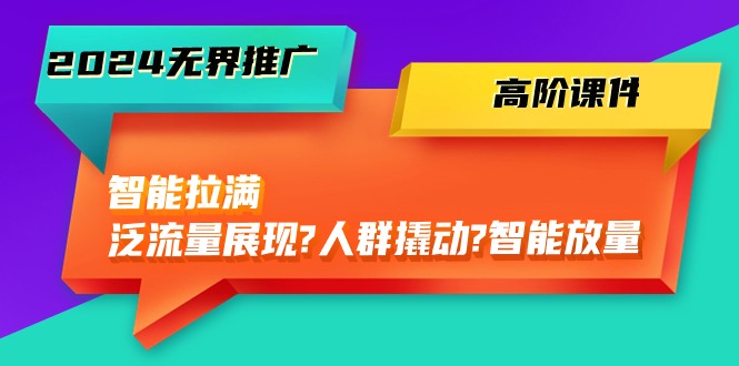 2024无界推广 高阶课件，智能拉满，泛流量展现→人群撬动→智能放量-45节-徐小晨博客