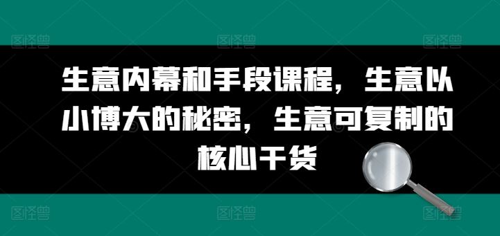 生意内幕和手段课程，生意以小博大的秘密，生意可复制的核心干货-徐小晨博客