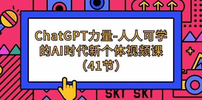 ChatGPT-力量-人人可学的AI时代新个体视频课（41节）-徐小晨博客