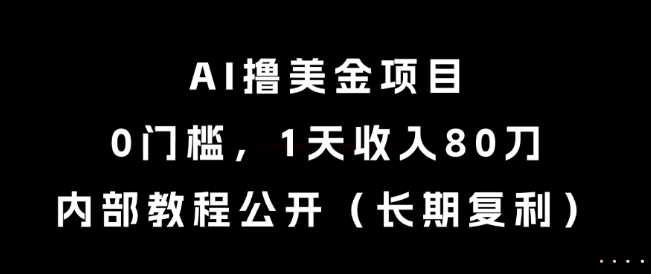 AI撸美金项目，0门槛，1天收入80刀，内部教程公开（长期复利）【揭秘】-徐小晨博客