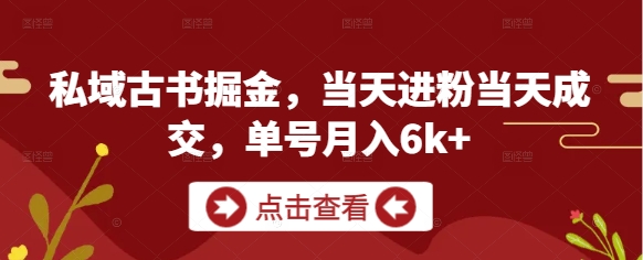 私域古书掘金，当天进粉当天成交，单号月入6k+-徐小晨博客