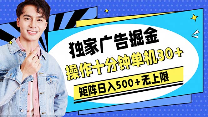 广告掘金，操作十分钟单机30+，矩阵日入500+无上限-徐小晨博客