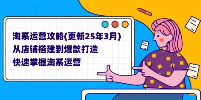 淘系运营攻略(更新25年3月) 从店铺搭建到爆款打造，快速掌握淘系运营-徐小晨博客