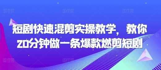 短剧快速混剪实操教学，教你20分钟做一条爆款燃剪短剧-徐小晨博客