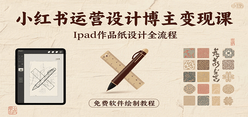 小红书运营设计博主变现课：iPad 上手作品纸设计，含全流程及细节技巧，避坑少绕路-徐小晨博客
