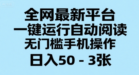 全网最新平台，一键运行自动阅读，无门槛手机操作，日入50-3张+【揭秘】-徐小晨博客