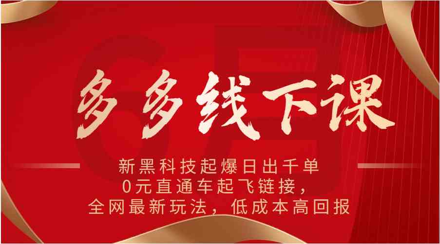 多多线下课：新黑科技起爆日出千单，0元直通车起飞链接，全网最新玩法，低成本高回报-徐小晨博客