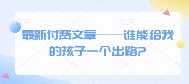 最新付费文章——谁能给我的孩子一个出路?-徐小晨博客