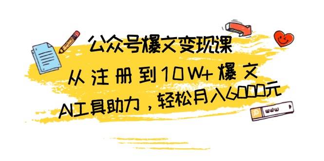 公众号爆文变现课：从注册到10W+爆文，AI工具助力，轻松月入6000元-徐小晨博客