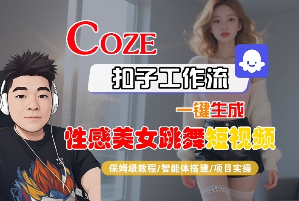 Coze扣子工作流一键生成性感美女跳舞短视频，保姆级教程-智能体搭建-项目实操-徐小晨博客