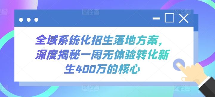 全域系统化招生落地方案，深度揭秘一周无体验转化新生400万的核心-徐小晨博客