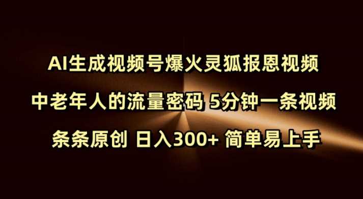 Ai生成视频号爆火灵狐报恩视频 中老年人的流量密码 5分钟一条视频 条条原创 日入300+ 简单易上手-徐小晨博客