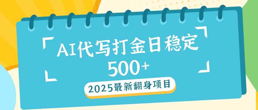 2025最新AI打金代写日稳定500+：2025最新翻身项目-徐小晨博客