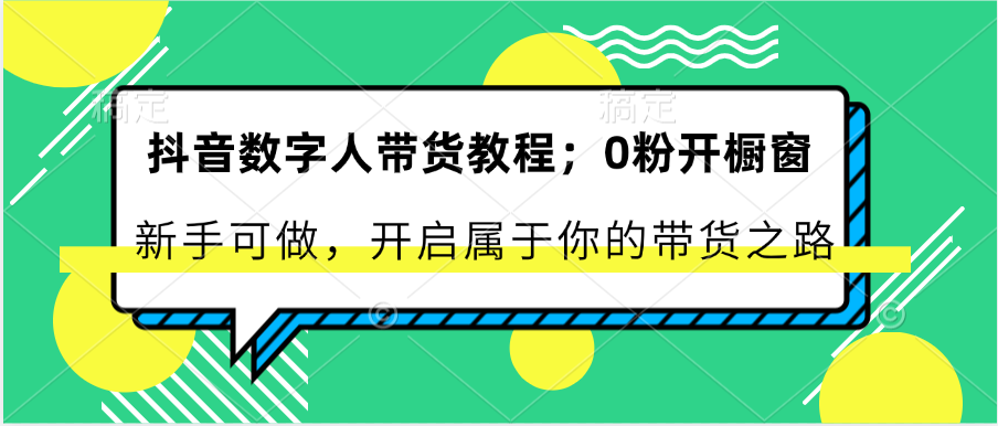 抖音数字人带货教程：0粉开橱窗 新手可做 开启属于你的带货之路-徐小晨博客
