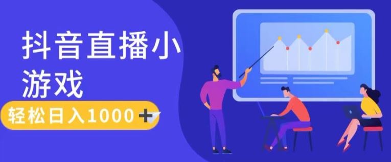 靠抖音直播小游戏，轻松日入1K+，需真人讲解，落地保姆级教【揭秘】-徐小晨博客