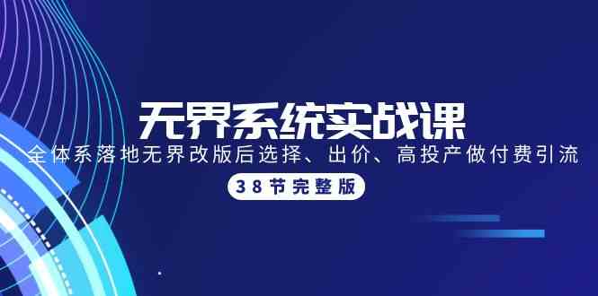 无界系统实战课：全体系落地无界改版后选择、出价、高投产做付费引流-38节-徐小晨博客