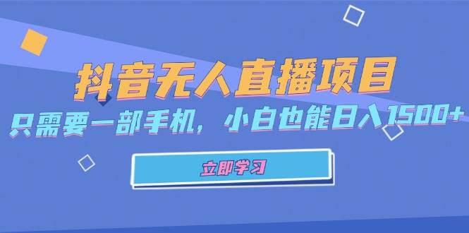 抖音无人直播项目，只需要一部手机，小白也能日入1500+-徐小晨博客