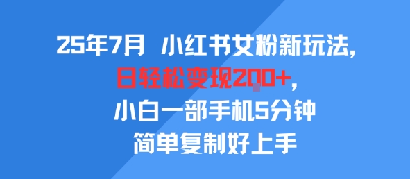 25年7月小红书女粉新玩法，公域转私域变现，日轻松变现2张+，5分钟简单复制好上手-徐小晨博客